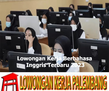 Lowongan Kerja Berbahasa Inggris Terbaru 2023