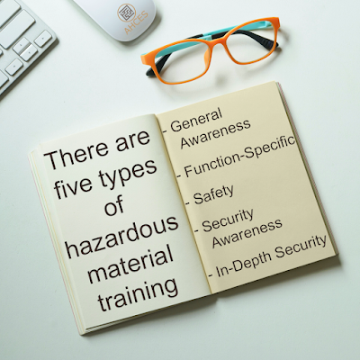 there are five types of hazardous material training: general awareness, function-specific, safety, security awareness, in-depth security