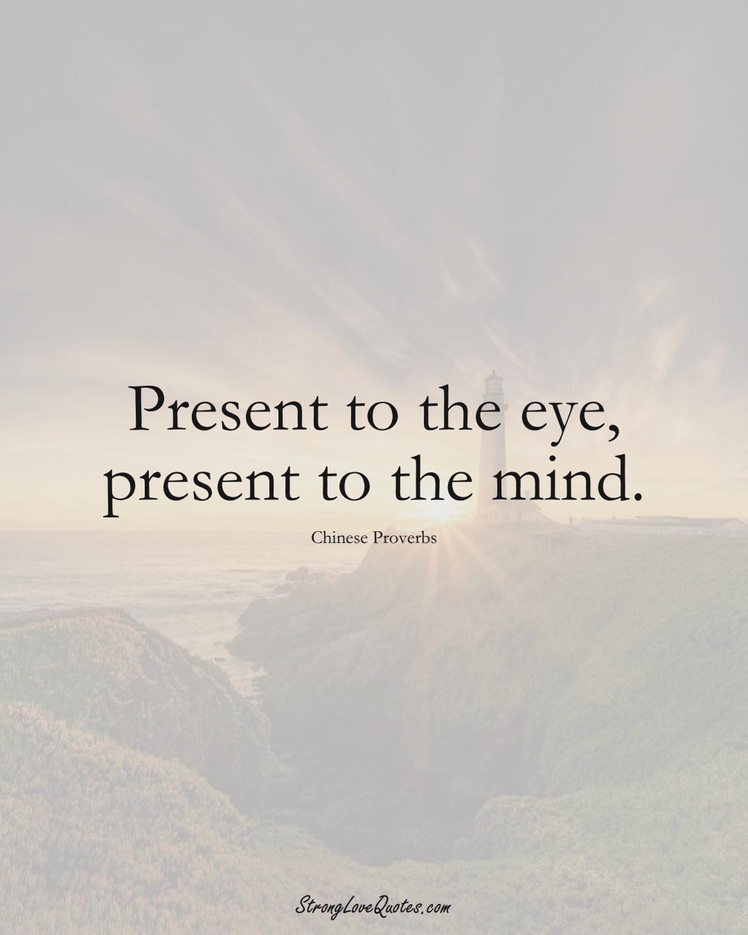 Present to the eye, present to the mind. (Chinese Sayings);  #AsianSayings