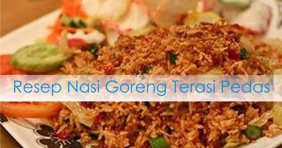 Makanan Khas Nusantara Resep  Nasi  Goreng  Terasi Pedas  Mantap