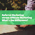 The Difference Between Affiliate Marketing and Referral Marketing