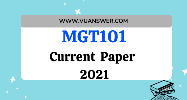 MGT101 Current Final Term Paper 2021 - VU Answer