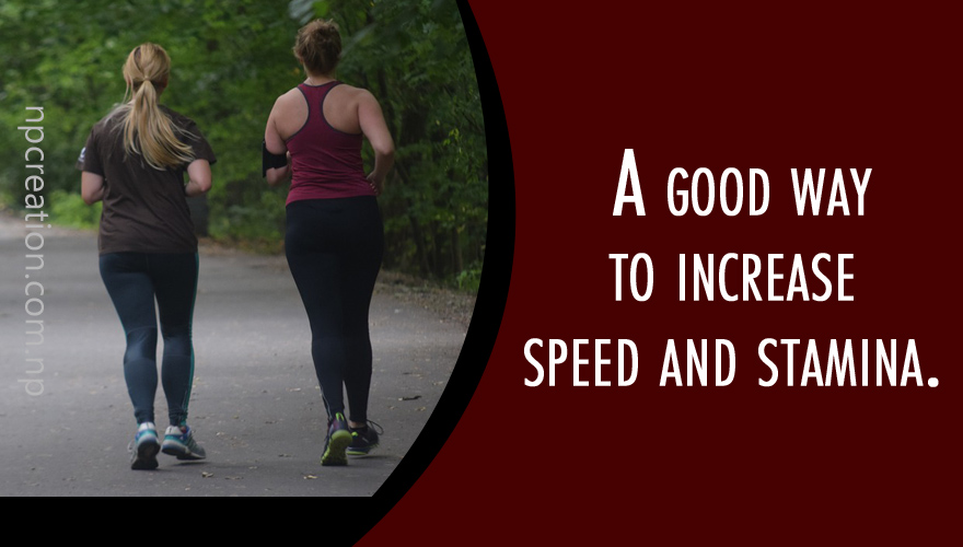 A good way to increase speed and stamina.