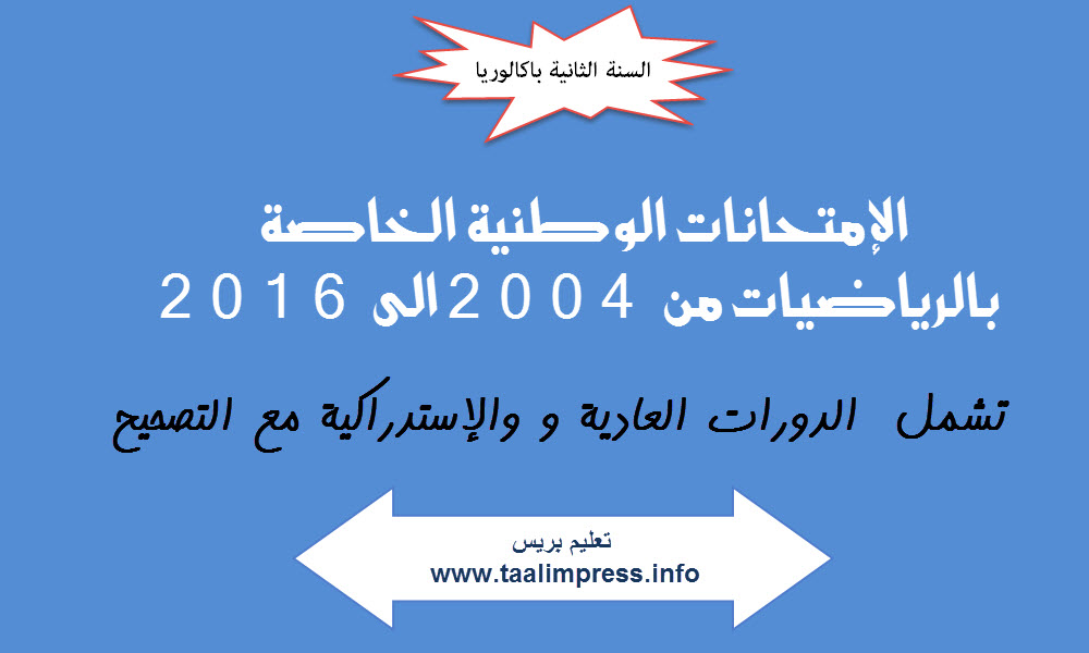 جميع الإمتحانات الوطنية للسنة الثانية باكالوريا الخاصة بالرياضيات من 2004 الى 2016 مع التصحيح