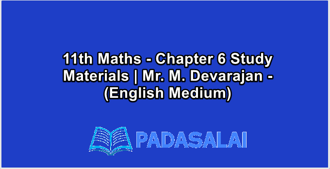 11th Maths - Chapter 6 Study Materials | Mr. M. Devarajan - (English Medium)