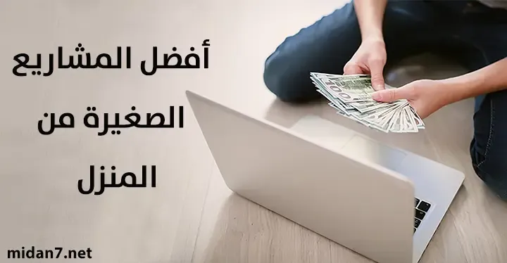 أفضل المشاريع الصغيرة من المنزل وكيفية البدء بها