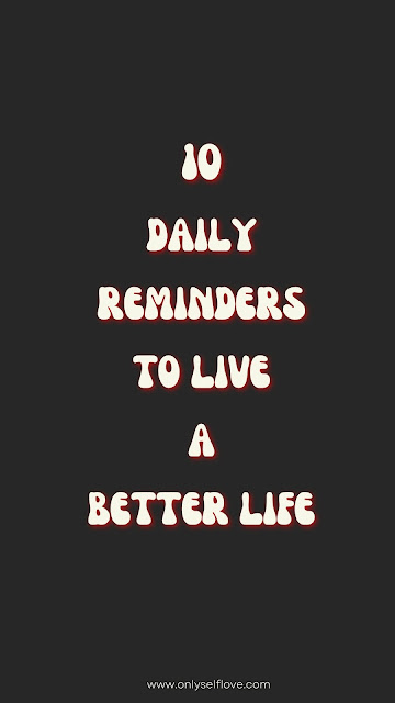 10 daily reminders to live a better life