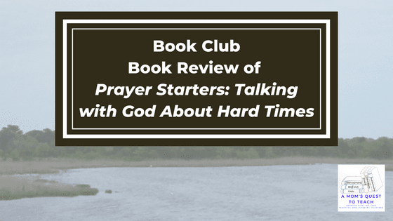 A Mom's Quest to Teach logo: Book Club: Book Review of Prayer Starters: Talking with God About Hard Times; background photo of river