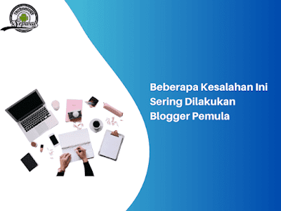 Beberapa Kesalahan Ini Sering Dilakukan Blogger Pemula