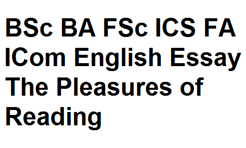 BSc BA FSc ICS FA ICom English Essay The Pleasures of Reading