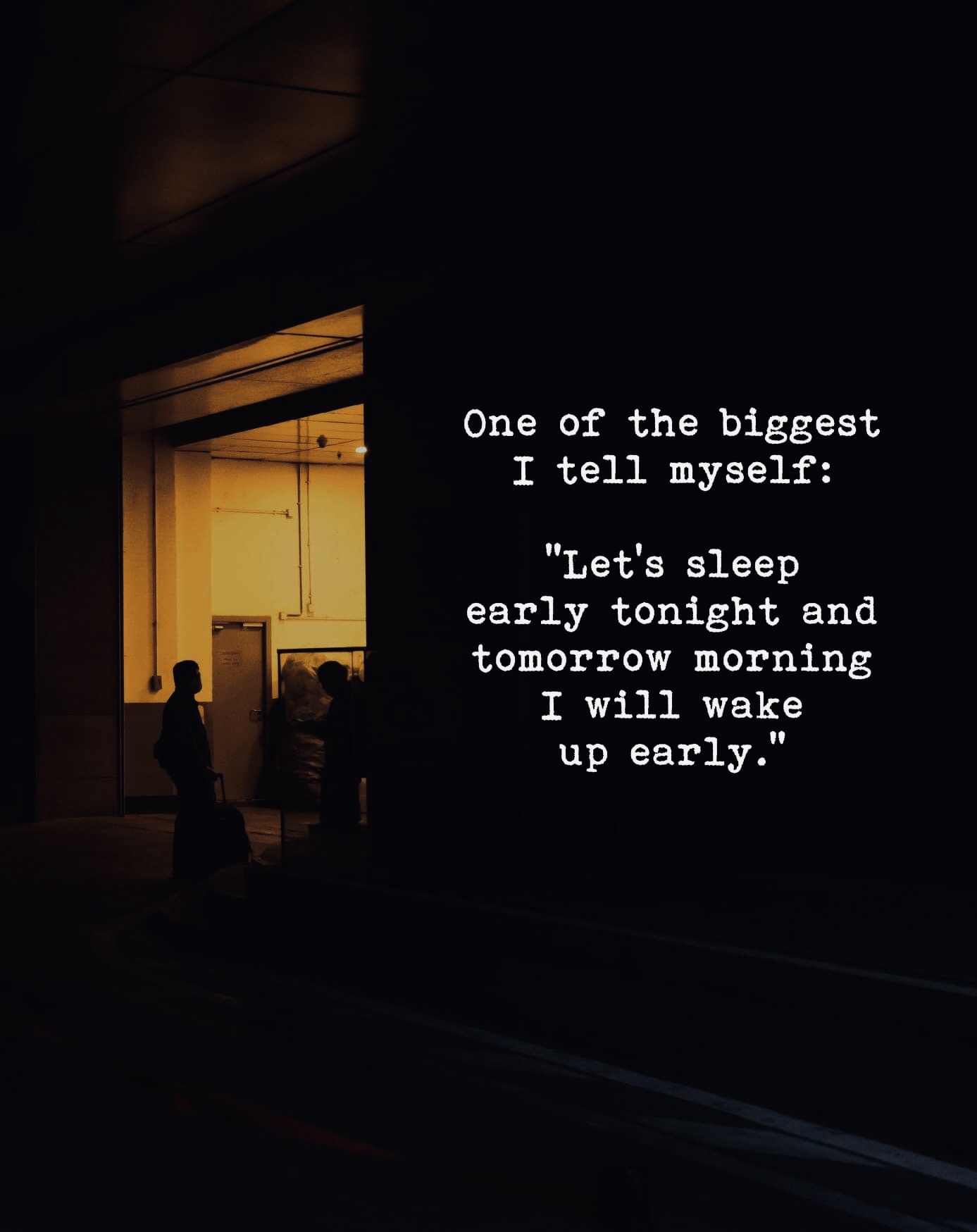 One of the biggest I tell myself:  "Let's sleep early tonight and tomorrow morning I will wake up early."