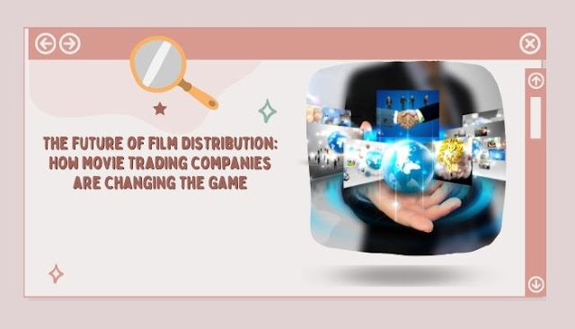 The Future of Film Distribution: How Movie Trading Companies are Changing the Game