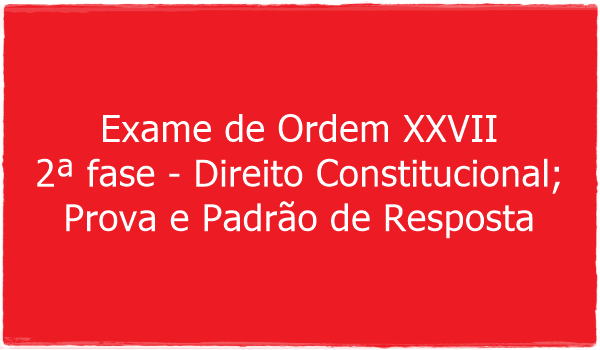 exame-de-ordem-xxvii-2-fase-direito-constitucional-prova-e-padrao-de-resposta