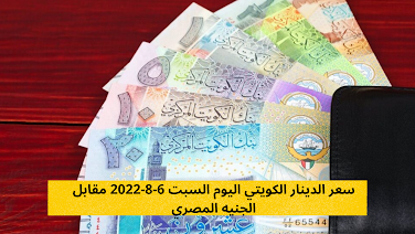 سعر الدينار الكويتي اليوم السبت 6-8-2022 مقابل الجنيه المصري