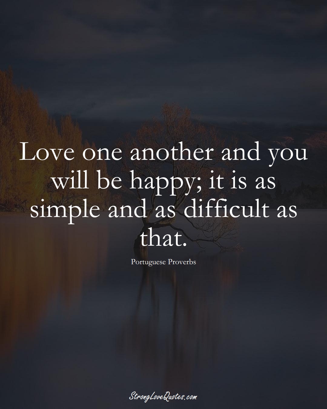 Love one another and you will be happy; it is as simple and as difficult as that. (Portuguese Sayings);  #EuropeanSayings