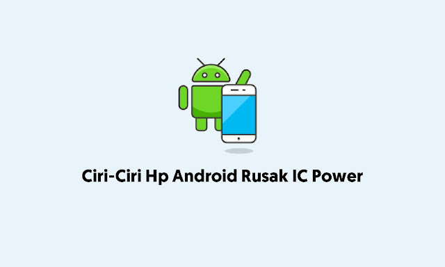 Ciri-ciri Hp Android Rusak IC Power