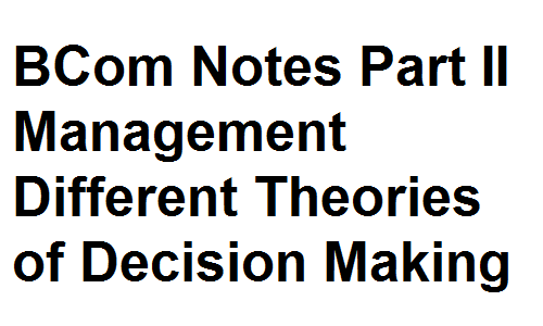 BCom Notes Part II Management Different Theories of Decision Making
