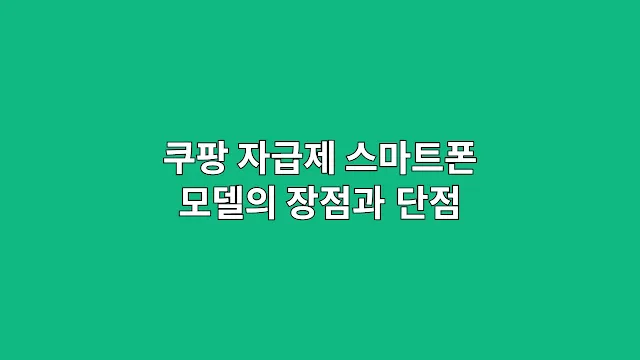쿠팡 자급제 스마트폰 모델의 장점과 단점