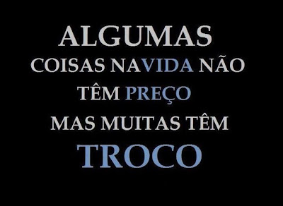 Algumas coisas na vida não tem preço, mas muitas tem troco tudo nosso