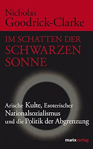 Im Schatten der Schwarzen Sonne. Arische Kulte, Esoterischer Nationalsozialismus und die Politik der Abgrenzung