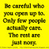 Be careful who you open up to. Only few people actually care. The rest are just nosy. 