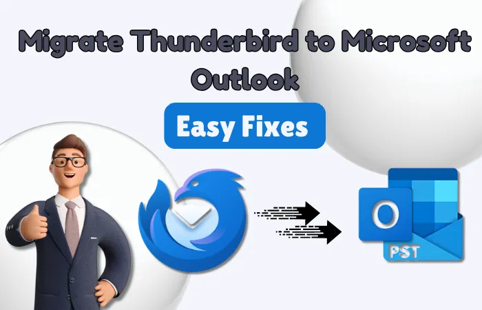 Migrate Thunderbird to Microsoft Outlook: Common Issues and Easy Fixes