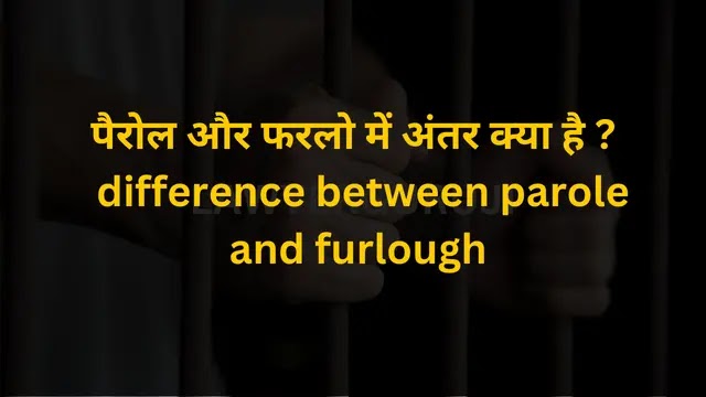 पैरोल और फरलो में अंतर क्या है ?  difference between parole and furlough