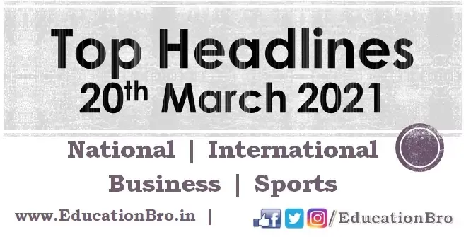 Top Headlines 20th March 2021: EducationBro