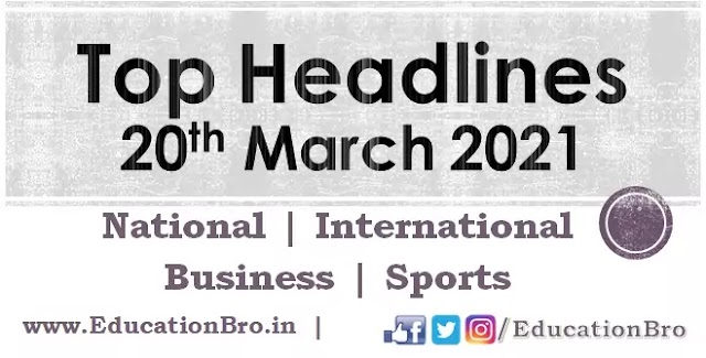 Top Headlines 20th March 2021: EducationBro