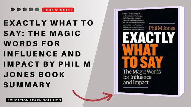 Exactly What to Say: The Magic Words for Influence and Impact By Phil M Jones Book Summary
