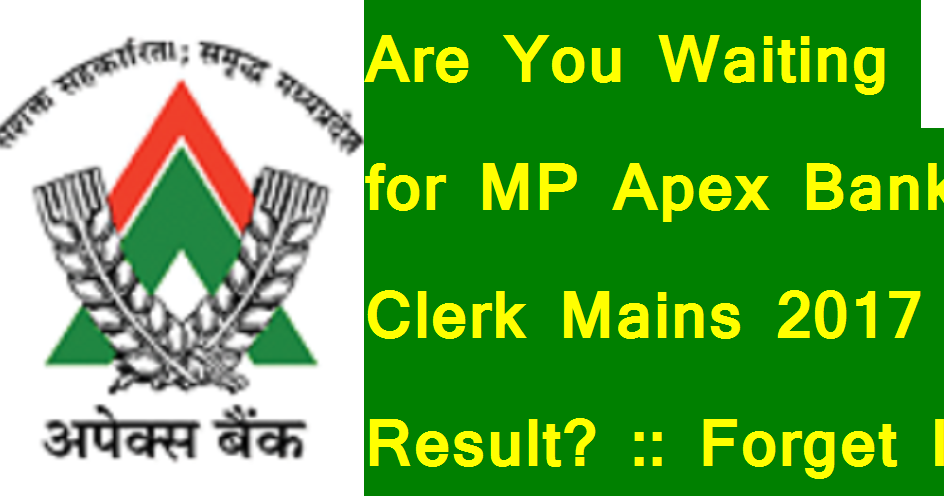 Are You Waiting For Mp Apex Bank Clerk Mains 17 Result Forget It Read Why Bhaklol Com