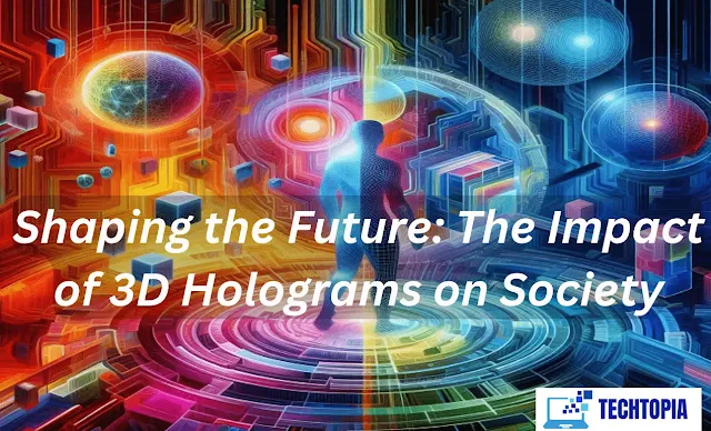 Shaping the Future: The Impact of 3D Holograms on Society