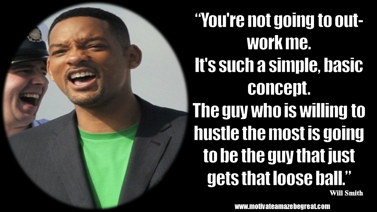 Will Smith Motivational Quotes “You re not going to out work me “