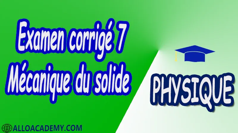 Examen corrigé 7 Mécanique du solide pdf  Physique Mécanique du solide Espace vectoriel et champ de vecteurs Torseurs Cinématique des solides Mouvements d’un solide Changement de référentiel Cinématique des solides en contact Mouvement plan d’un solide Paramétrage d’un solide Cinétique des Solides Théorème I de Koeinig Théorème de Hygens Torseur cinétique Torseur dynamique Energie cinétique Principe fondamental de la dynamique Théorèmes généraux Travail puissance Théorème de l’énergie cinétique Lois de conservation et intégrales premières Cours Résumé Exercices corrigés Examens corrigés Travaux dirigés td Devoirs corrigés Contrôle corrigé