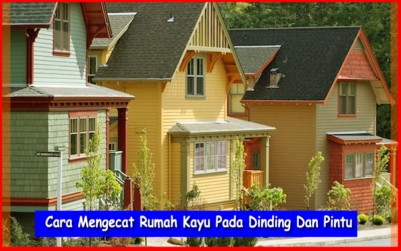  Cara Mengecat Rumah Kayu Pada Dinding Dan Pintu Tips 