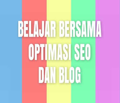 Belajar Bersama Optimasi SEO Dan Blog Sampai Sukses