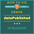 The Real Solution: How To Fix "datePublished" Structured Data Error in Blogger