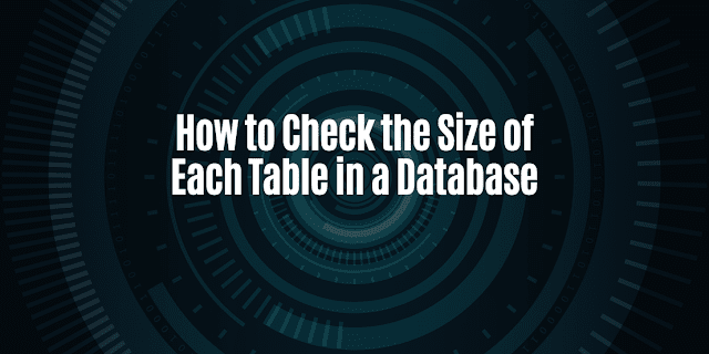 How to Check the Size of Each Table in a Database