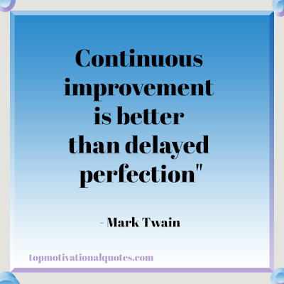 motivational quotes for work - continuous improvement is better than delayed perfection