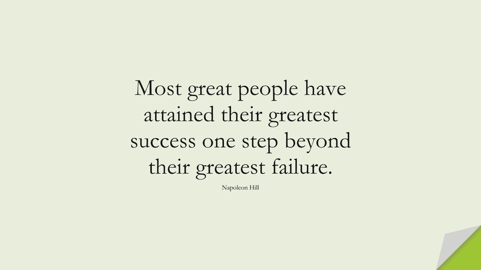 Most great people have attained their greatest success one step beyond their greatest failure. (Napoleon Hill);  #LifeQuotes