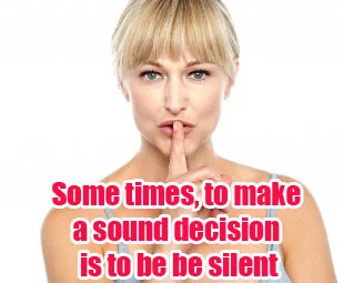 sometimes to make a sound decision is to be silent 