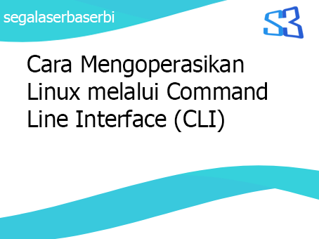 Cara Mengoperasikan Linux melalui Command Line Interface (CLI)
