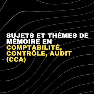 60 Sujets et thèmes de mémoire (PFE) en Comptabilité, Contrôle, Audit (CCA)