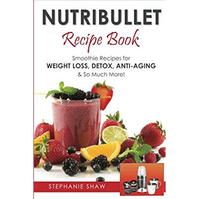 Download Nutribullet Recipe Book: Smoothie Recipes for Weight-Loss, Detox, Anti-Aging & So Much More! PDF