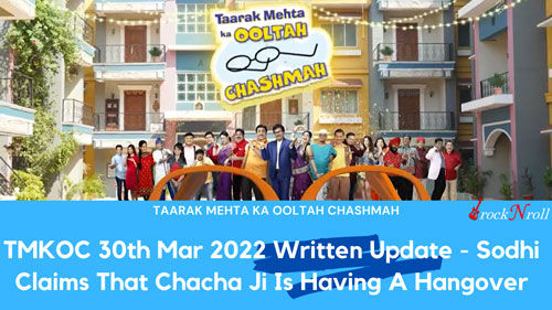 TMKOC-30th-March-2022-Written-Update-Sodhi-Claims-That-Chacha-Ji-Is-Having-A-Hangover