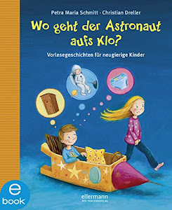 Wo geht der Astronaut aufs Klo?: Vorlesegeschichten für neugierige Kinder (Warum?-Kinderfragen)