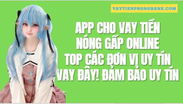 155+ APP Cho Vay tiền Nóng gấp Duyệt nhanh 0% Lãi