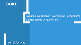 Latihan Soal Sejarah Kolonialisme Imperialisme Bangsa Barat Di Nusantara