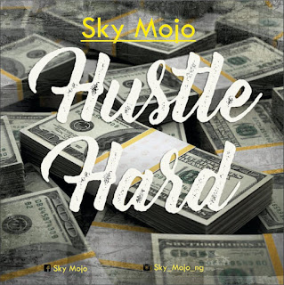 DOWNLOAD MUSIC: SKY MOJO - HUSTLE HARD @SAMP