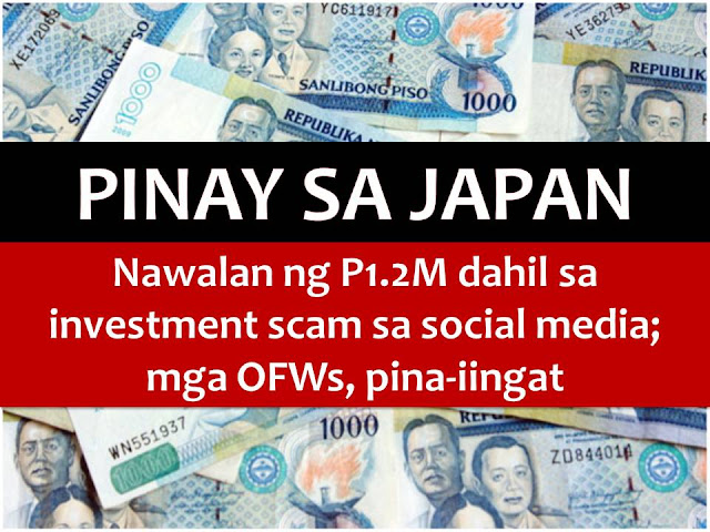 "If It's Too Good To Be True, It's Not True." They say this quote is the best investment advice. We often hear this saying but sometimes we are still carried away by sweet promises.  Just like a Filipina based in Japan who falls into investment scam offered on social networking sites.  The victim, "Sarah", not her real name said, she and her friends in Japan loose up to P1.2 million pesos in an investment scam.